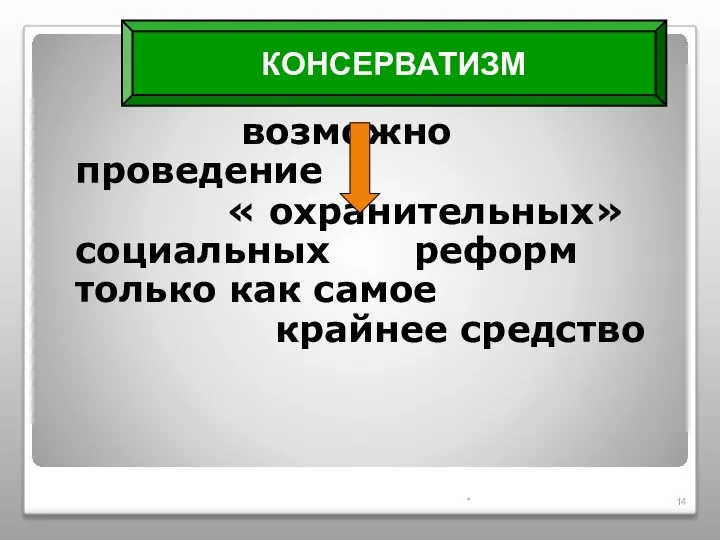 возможно проведение « охранительных» социальных реформ только как самое крайнее средство * КОНСЕРВАТИЗМ