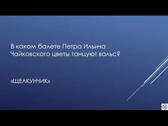 «ЩЕЛКУНЧИК» В каком балете Петра Ильича Чайковского цветы танцуют вальс?