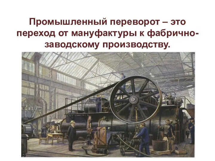 Промышленный переворот – это переход от мануфактуры к фабрично-заводскому производству.