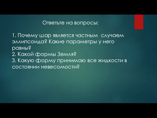 Ответьте на вопросы: 1. Почему шар является частным случаем эллипсоида? Какие параметры