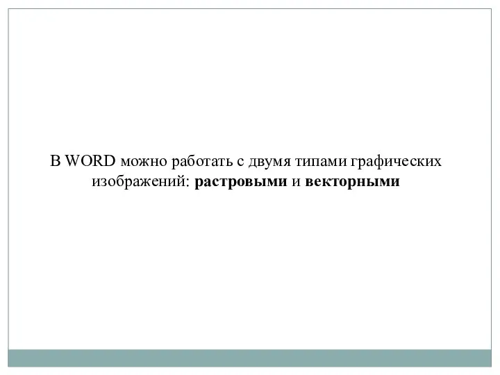 В WORD можно работать с двумя типами графических изображений: растровыми и векторными