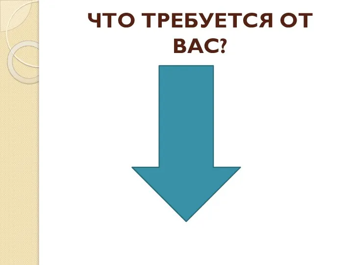 ЧТО ТРЕБУЕТСЯ ОТ ВАС?