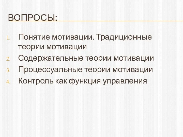 ВОПРОСЫ: Понятие мотивации. Традиционные теории мотивации Содержательные теории мотивации Процессуальные теории мотивации Контроль как функция управления