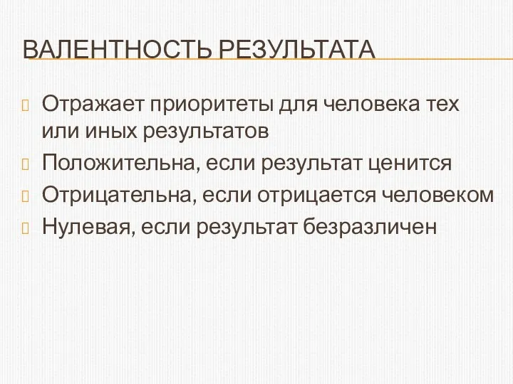 ВАЛЕНТНОСТЬ РЕЗУЛЬТАТА Отражает приоритеты для человека тех или иных результатов Положительна, если