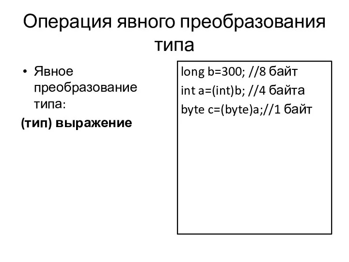 Операция явного преобразования типа Явное преобразование типа: (тип) выражение long b=300; //8