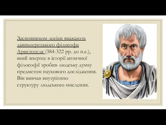 Засновником логіки вважають давньогрецького філософа Аристотеля (384-322 рр. до н.е.), який вперше