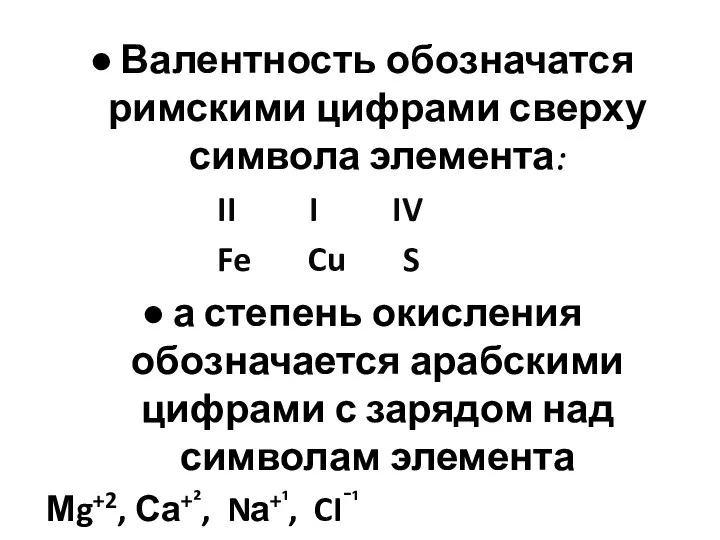 Валентность обозначатся римскими цифрами сверху символа элемента: II I IV Fe Cu