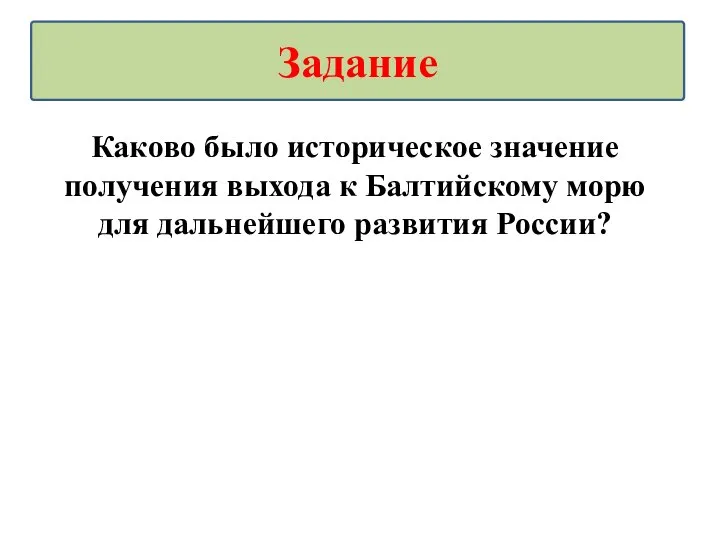 Каково было историческое значение получения выхода к Балтийскому морю для дальнейшего развития России? Задание