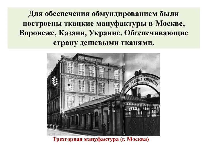 Трехгорная мануфактура (г. Москва) Для обеспечения обмундированием были построены ткацкие мануфактуры в