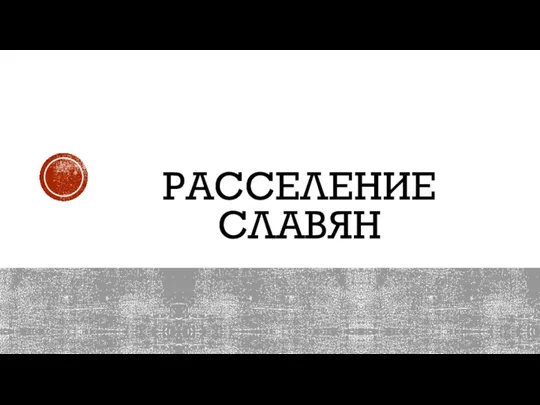 РАССЕЛЕНИЕ СЛАВЯН