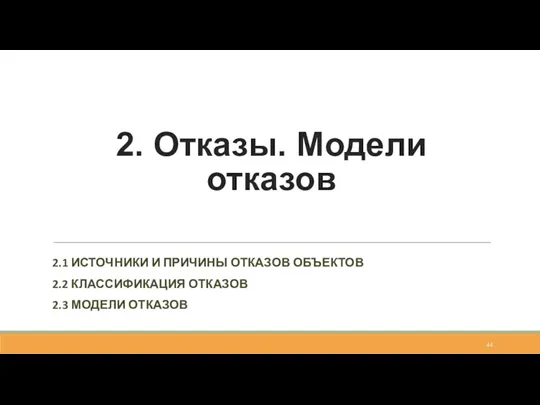 2. Отказы. Модели отказов 2.1 ИСТОЧНИКИ И ПРИЧИНЫ ОТКАЗОВ ОБЪЕКТОВ 2.2 КЛАССИФИКАЦИЯ ОТКАЗОВ 2.3 МОДЕЛИ ОТКАЗОВ