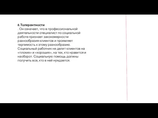 8.Толерантности . Он означает, что в профессиональной деятельности специалист по социальной работе