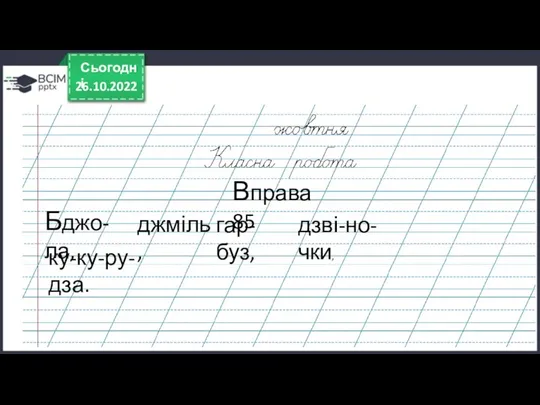 26.10.2022 Сьогодні Вправа 85 Бджо-ла, джміль, гар-буз, дзві-но-чки, ку-ку-ру-дза.