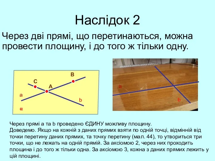 Наслідок 2 Через дві прямі, що перетинаються, можна провести площину, і до