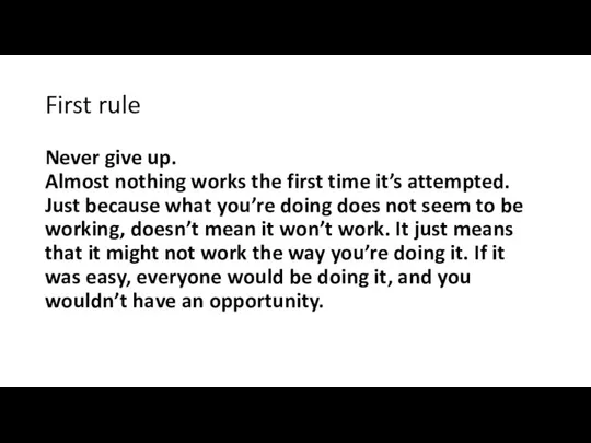 First rule Never give up. Almost nothing works the first time it’s