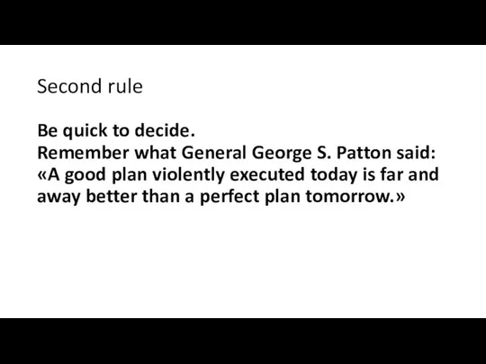 Second rule Be quick to decide. Remember what General George S. Patton