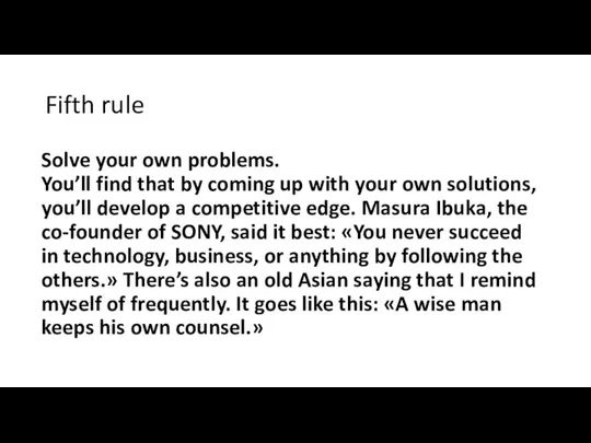 Fifth rule Solve your own problems. You’ll find that by coming up