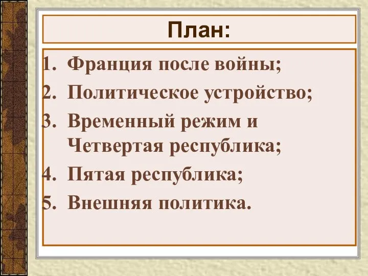 План: Франция после войны; Политическое устройство; Временный режим и Четвертая республика; Пятая республика; Внешняя политика.