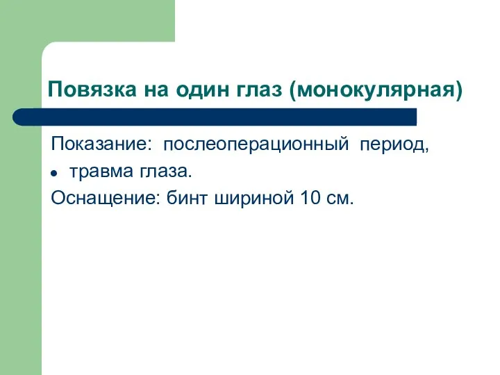 Повязка на один глаз (монокулярная) Показание: послеоперационный период, травма глаза. Оснащение: бинт шириной 10 см.