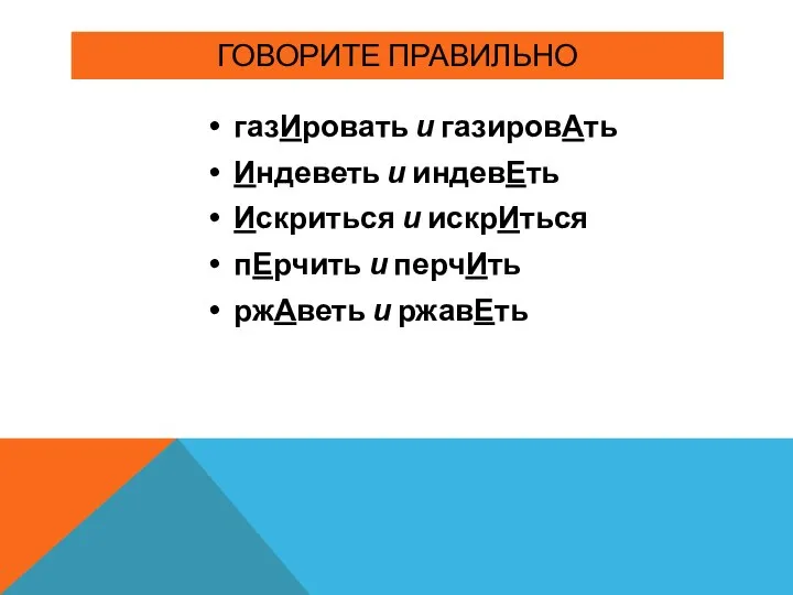 ГОВОРИТЕ ПРАВИЛЬНО газИровать и газировАть Индеветь и индевЕть Искриться и искрИться пЕрчить