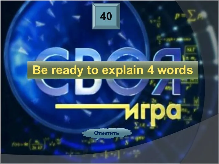 40 Ответить Be ready to explain 4 words