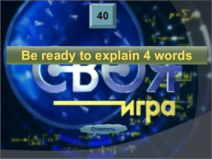 40 Ответить Be ready to explain 4 words