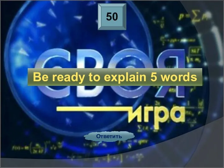 50 Ответить Be ready to explain 5 words