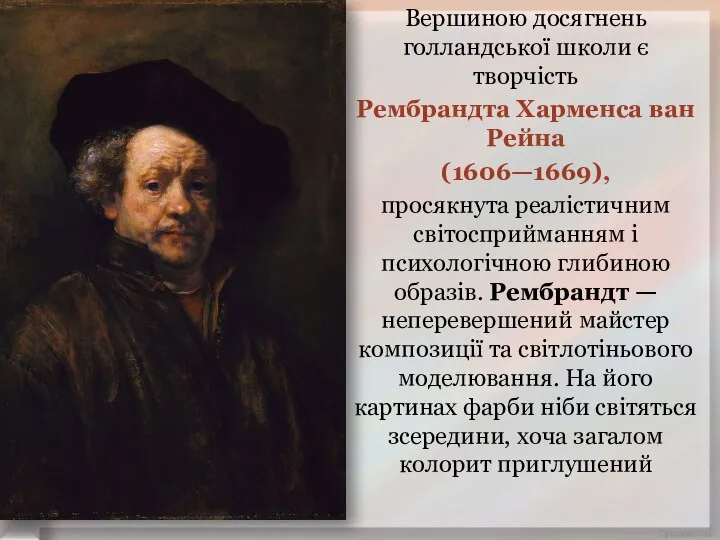 Вершиною досягнень голландської школи є творчість Рембрандта Харменса ван Рейна (1606—1669), просякнута