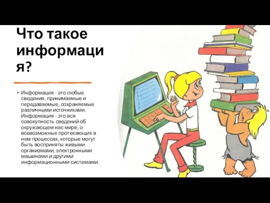 Что такое информация? Информация - это любые сведения, принимаемые и передаваемые, сохраняемые