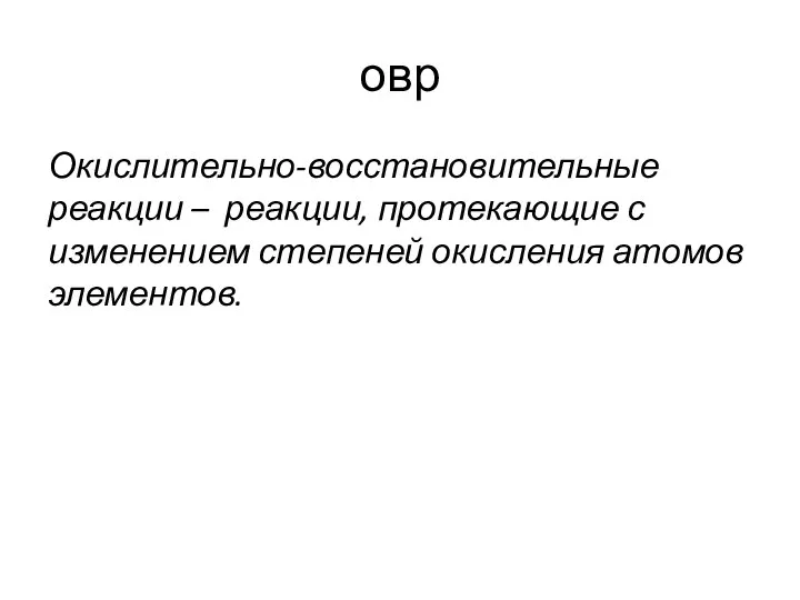 овр Окислительно-восстановительные реакции – реакции, протекающие с изменением степеней окисления атомов элементов.