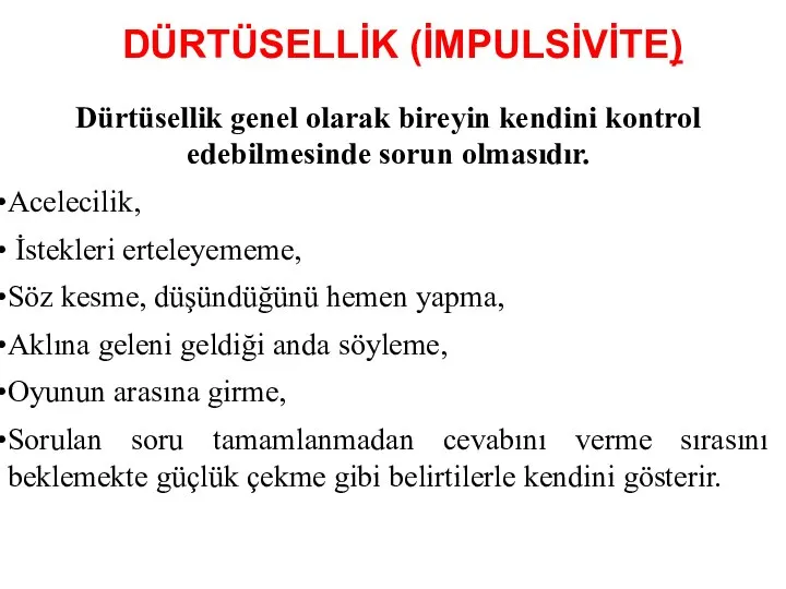 DÜRTÜSELLİK (İMPULSİVİTE) Dürtüsellik genel olarak bireyin kendini kontrol edebilmesinde sorun olmasıdır. Acelecilik,