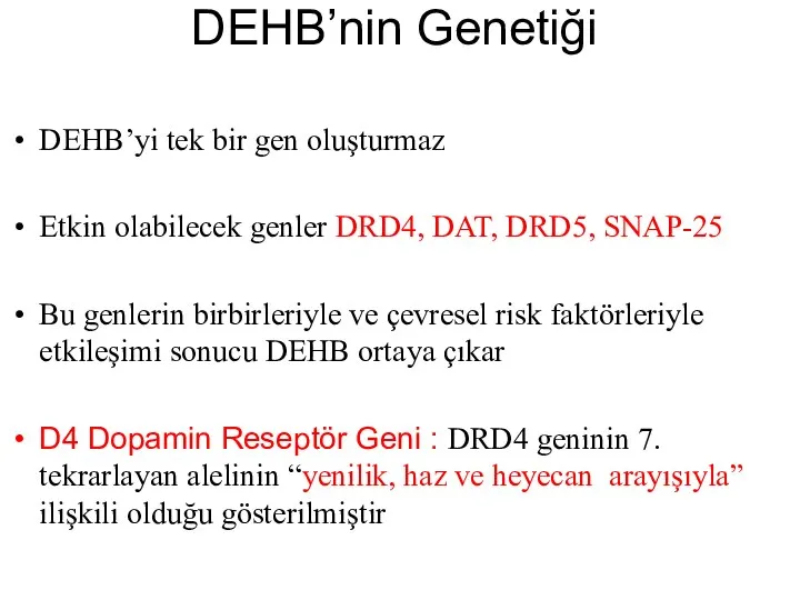 DEHB’nin Genetiği DEHB’yi tek bir gen oluşturmaz Etkin olabilecek genler DRD4, DAT,