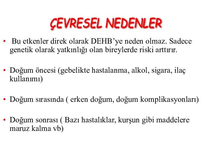 Bu etkenler direk olarak DEHB’ye neden olmaz. Sadece genetik olarak yatkınlığı olan