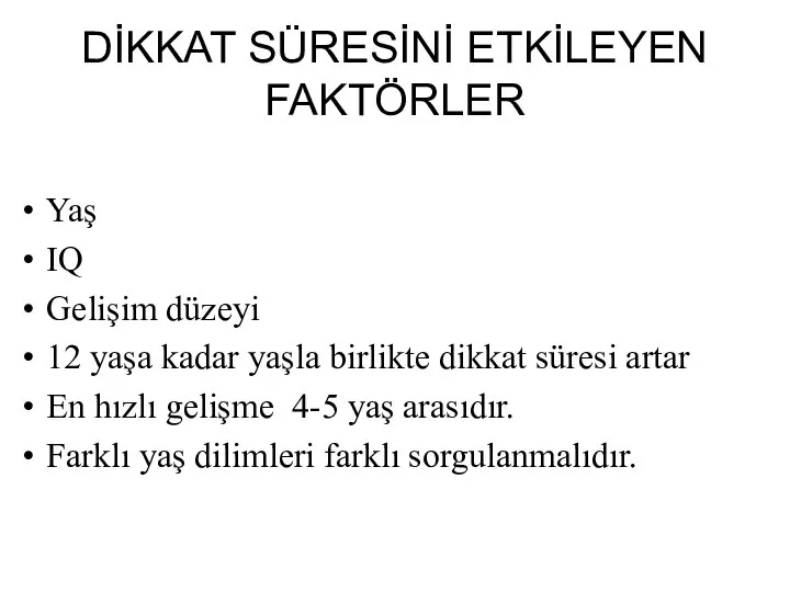 DİKKAT SÜRESİNİ ETKİLEYEN FAKTÖRLER Yaş IQ Gelişim düzeyi 12 yaşa kadar yaşla