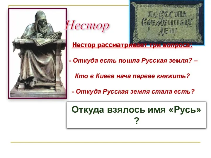 Нестор Нестор рассматривает три вопроса: - Откуда есть пошла Русская земля? –