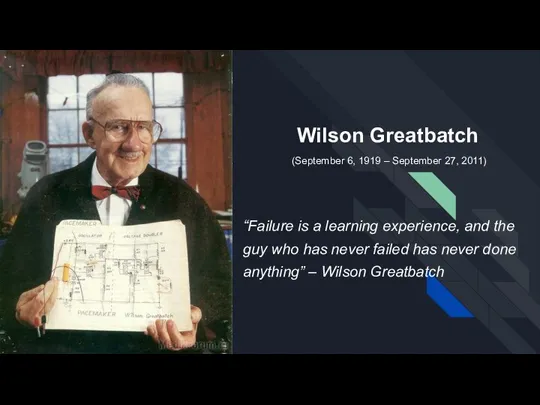Wilson Greatbatch (September 6, 1919 – September 27, 2011) “Failure is a
