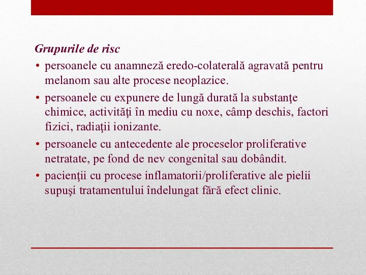 Grupurile de risc persoanele cu anamneză eredo-colaterală agravată pentru melanom sau alte