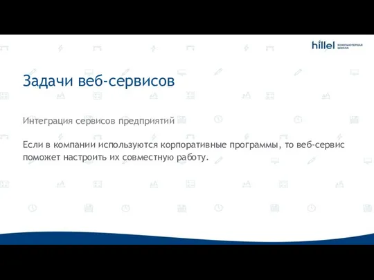 Задачи веб-сервисов Интеграция сервисов предприятий Если в компании используются корпоративные программы, то