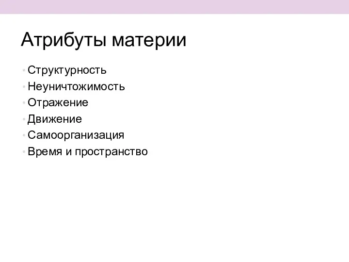 Атрибуты материи Структурность Неуничтожимость Отражение Движение Самоорганизация Время и пространство