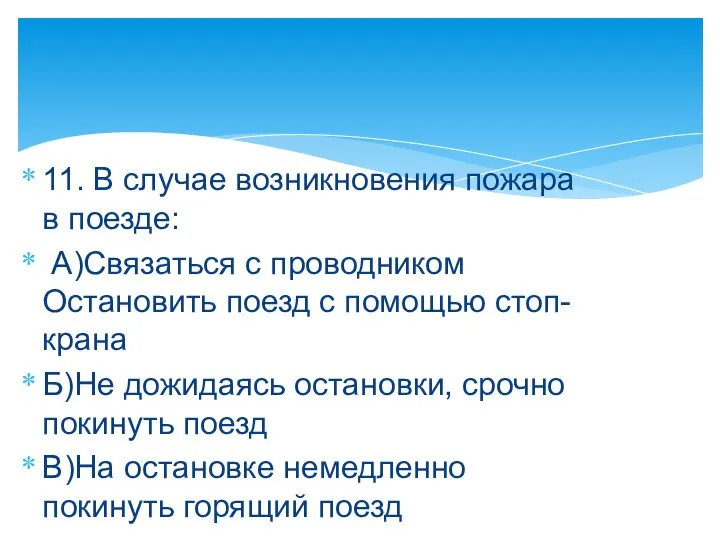 11. В случае возникновения пожара в поезде: А)Связаться с проводником Остановить поезд