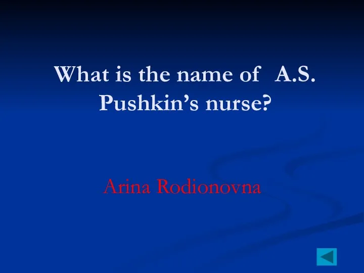 What is the name of A.S. Pushkin’s nurse? Arina Rodionovna