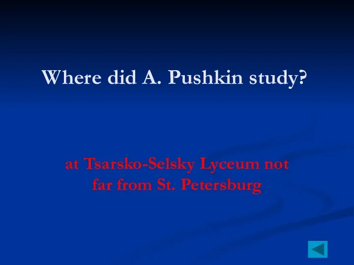 Where did A. Pushkin study? at Tsarsko-Selsky Lyceum not far from St. Petersburg