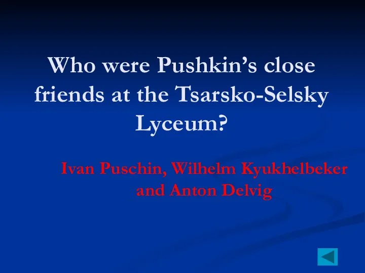 Who were Pushkin’s close friends at the Tsarsko-Selsky Lyceum? Ivan Puschin, Wilhelm Kyukhelbeker and Anton Delvig