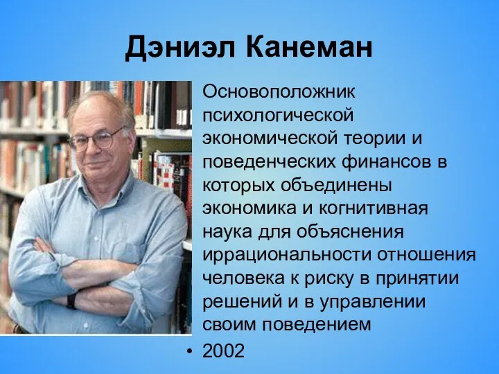 Дэниэл Канеман Основоположник психологической экономической теории и поведенческих финансов в которых объединены