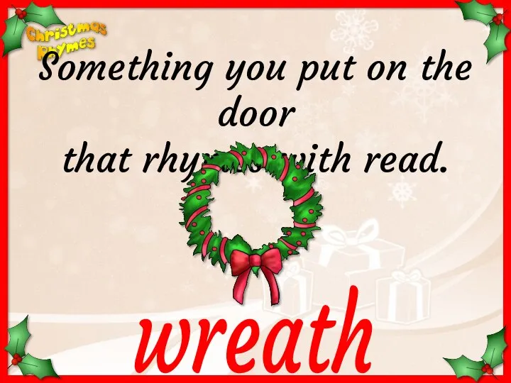 wreath Something you put on the door that rhymes with read.