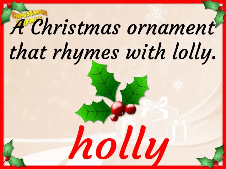 holly A Christmas ornament that rhymes with lolly.