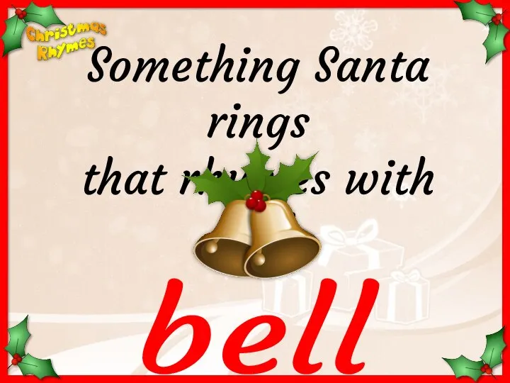bell Something Santa rings that rhymes with well.
