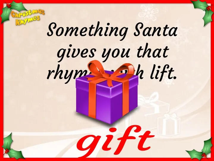 gift Something Santa gives you that rhymes with lift.