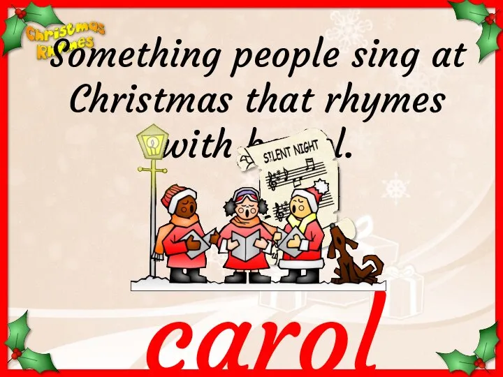 carol Something people sing at Christmas that rhymes with barrel.