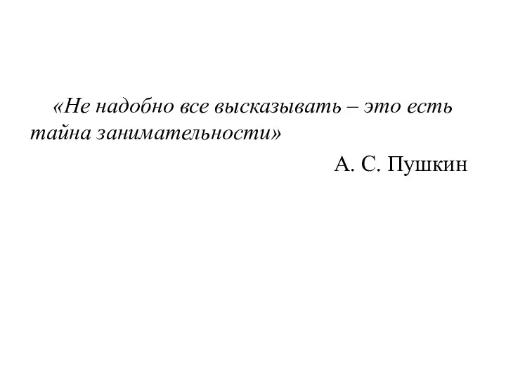 «Не надобно все высказывать – это есть тайна занимательности» А. С. Пушкин